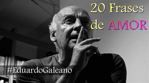 20 Frases de AMOR de Eduardo Galeano   YouTube
