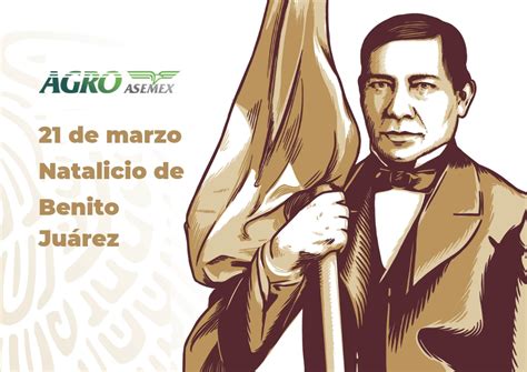 213° Aniversario del Natalicio de Benito Juárez. | Agroasemex, S.A ...