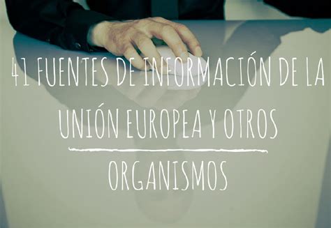 41 Fuentes de información de la unión europea y organismos ...