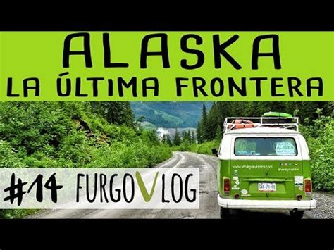 ALASKA la última frontera | FurgoVlog #14 | México ...