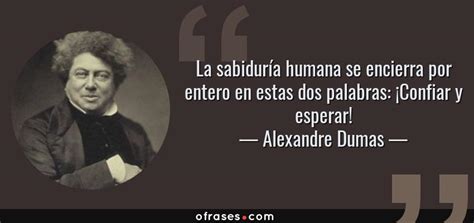 Alexandre Dumas: La sabiduría humana se encierra por entero en estas ...