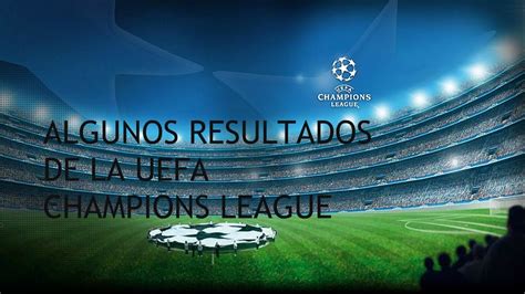 ALGUNOS RESULTADOS DE LA UEFA CHAMPIONS LEAGUE PARTE 1   YouTube