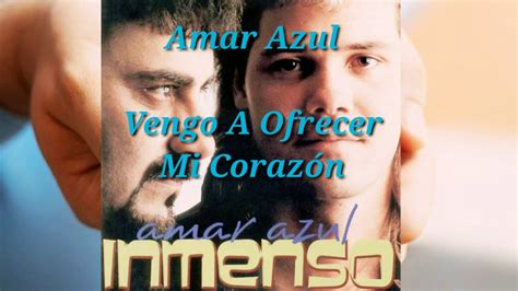 Amar Azul   Vengo A Ofrecer Mi Corazón  Letra  [Hq]   YouTube