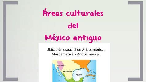 Aridoamérica, Mesoamérica y Oasisamérica: características ...