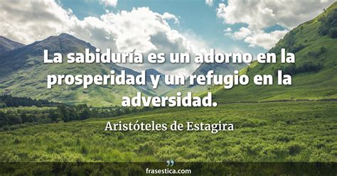 Aristóteles de Estagira frase: La sabiduría es un adorno en la ...