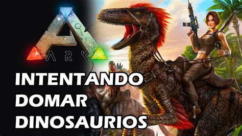 Ark   Intentando domar dinosaurios   YouTube