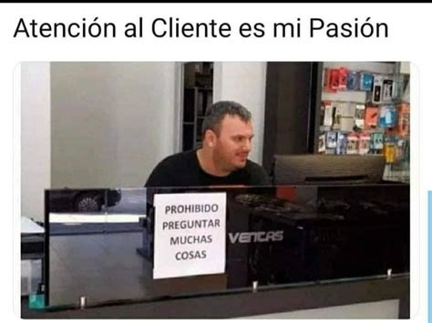 Atencion al Cliente es mi Pasion meme   Español Memes