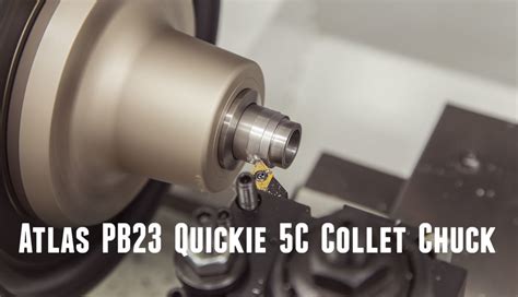 Atlas 5C Quickie Collet Chuck: An Ideal Lathe Workholding Solution ...