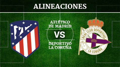 Atlético de Madrid vs Deportivo de la Coruña: Alineaciones ...