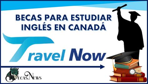 Becas Travel Now Para Estudiar Inglés En Canadá 2021 2022: Convocatoria ...