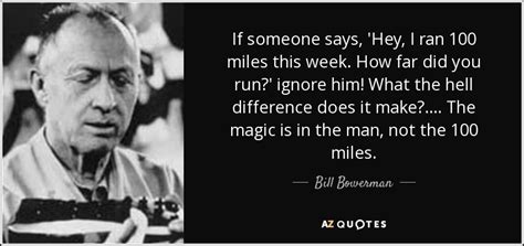 Bill Bowerman quote: If someone says, Hey, I ran 100 ...