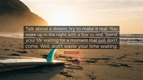Bruce Springsteen Quote: “Talk about a dream, try to make ...