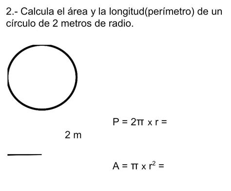 Calcular el área y la longitud perímetro  de un círculo de 2 metros de ...