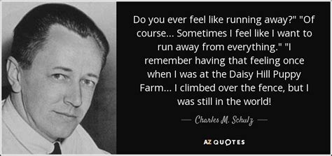 Charles M. Schulz quote: Do you ever feel like running ...