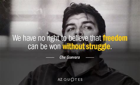 Che Guevara quote: We have no right to believe that ...