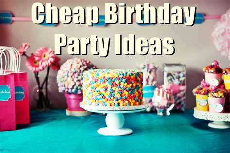 Cheap Birthday Party Ideas You Should Know   Teenage ...