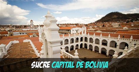 Ciudad de Sucre  Capital de Bolivia    ¡Guía Turística!