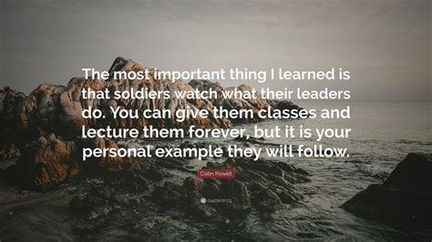 Colin Powell Quote: “The most important thing I learned is that ...