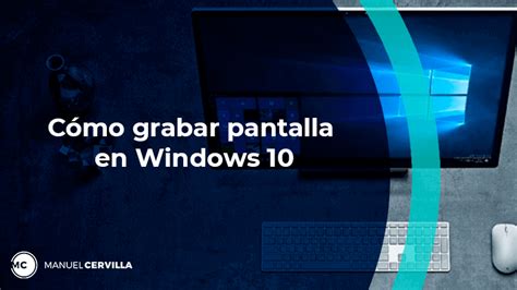 Cómo grabar la pantalla en Windows 10 sin programas en tu PC