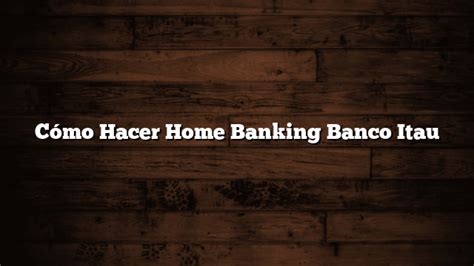 Cómo Hacer Home Banking Banco Itau 2022