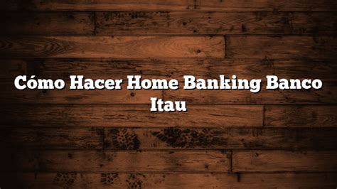 Cómo Hacer Home Banking Banco Itau Info actualizada al 2022