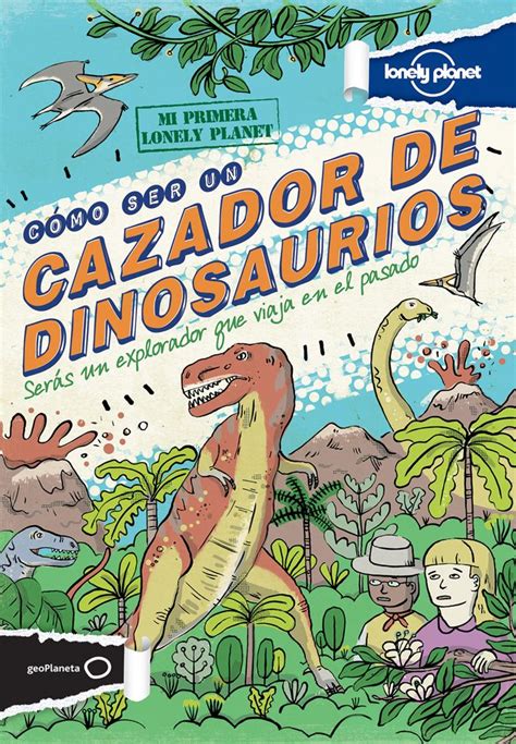 Cómo ser un cazador de dinosaurios   Scott Forbes | Planeta de Libros ...