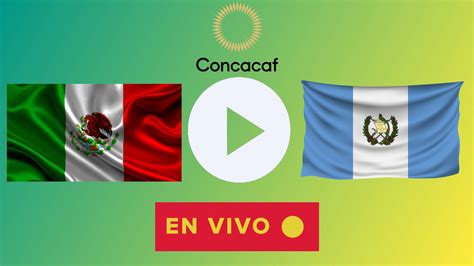 COMO VER EN VIVO México Vs Guatemala Hoy EN DIRECTO ONLINE ...