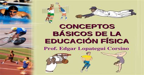 CONCEPTOS BÁSICOS DE LA EDUCACIÓN FÍSICA Prof. Edgar Lopategui Corsino ...