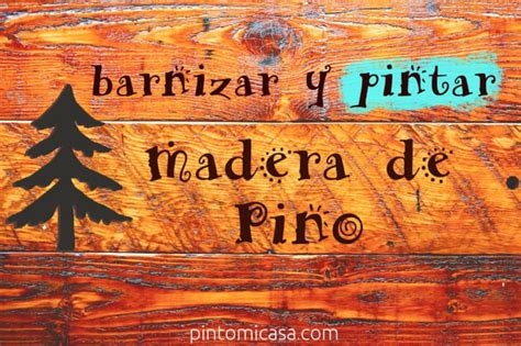 Consejos al Barnizar y Pintar madera de Pino – PintoMiCasa.com