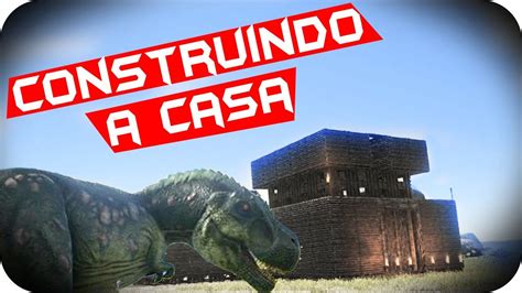 Construindo a Casa   Ark: Survival Evolved #10 | Construindo