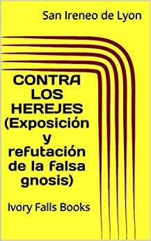 CONTRA LOS HEREJES  Exposición y refutación de la falsa gnosis  eBook ...