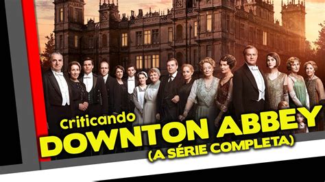 Criticando: Downton Abbey   A Série Completa  SEM SPOILERS ...