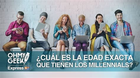 ¿CUÁL es la EDAD exacta para ser denominado ‘MILLENNIAL’?   YouTube