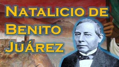 Datos importantes que debes conocer sobre el natalicio de Benito Juárez ...