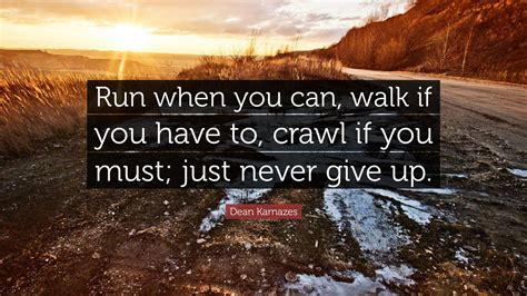 Dean Karnazes Quote: “Run when you can, walk if you have ...