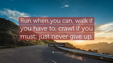Dean Karnazes Quote: “Run when you can, walk if you have ...