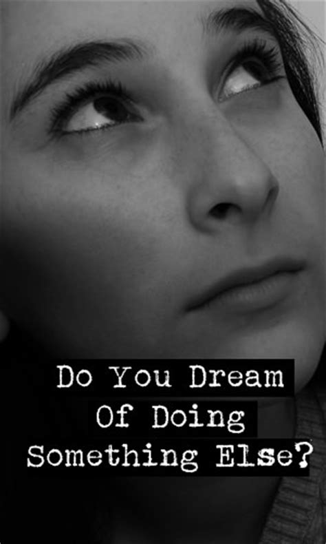 Do You Dream Of Doing Something Else?
