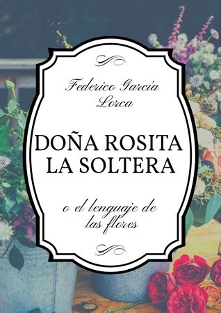 Doña Rosita la soltera o el lenguaje de las flores ...