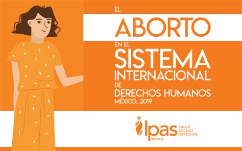 El aborto en el Sistema Internacional de los Derechos Humanos   Ipas México