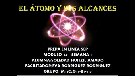 EL ÁTOMO Y SUS ALCANCES / MODULO 14 SEMANA 1/ PREPA EN ...