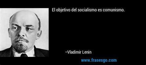 El objetivo del socialismo es comunismo....   Vladimir Lenin