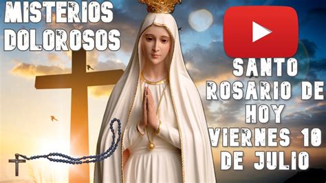 El Santo Rosario de hoy Viernes 10 de julio Misterios ...