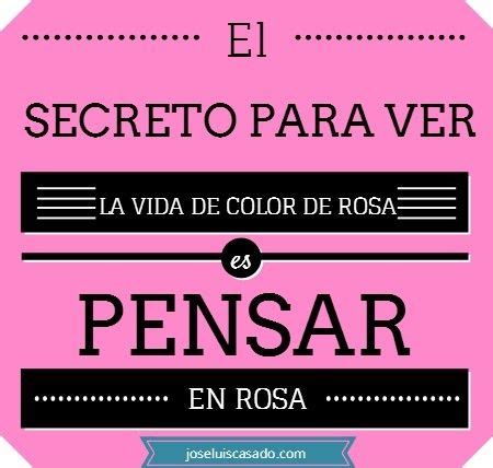 El secreto para ver la vida de color de rosa. | Frases positivas ...