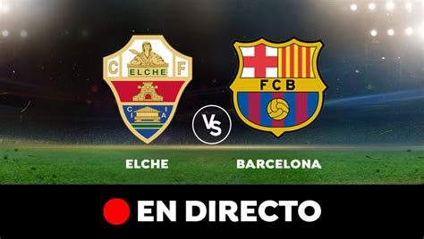 Elche   Barcelona: Fútbol hoy, en directo  0 1