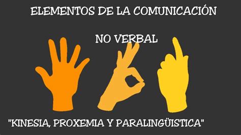 Elementos de la Comunicación no verbal:  Kinesia, Proxemia y ...