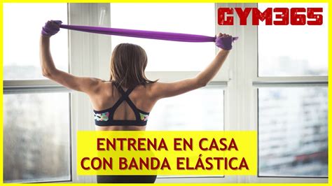 Entrenamiento En Casa Banda Elástica | Gym365   YouTube