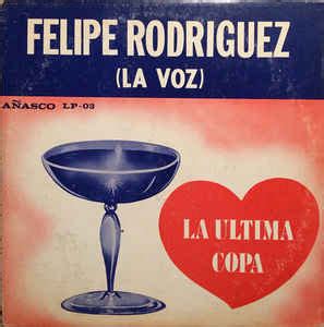 Felipe Rodriguez  La Voz *   La Ultima Copa | Discogs