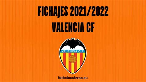 Fichajes Valencia CF 2021/2022 última hora, rumores, altas y bajas ...