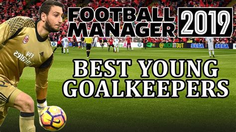 Football Manager 2019   Best young goalkeepers | FM19 ...