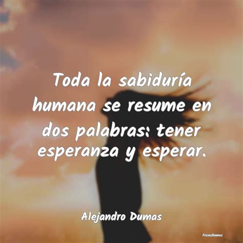 Frases de Alejandro Dumas   Toda la sabiduría humana se resume en d